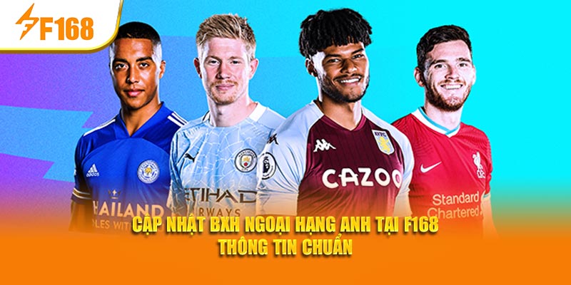 F168 Cập Nhật BXH Ngoại Hạng Anh Mới Nhất Tuần Này 4 Cập nhật BXH Ngoại hạng Anh tại F168 thông tin chuẩn