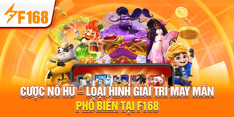 Cược Nổ Hũ - Loại Hình Giải Trí May Mắn Phổ Biến Tại F168 1 Cược Nổ Hũ - Loại Hình Giải Trí May Mắn Phổ Biến Tại F168