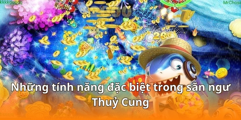 F168 Hướng Dẫn Bắn Cá Thủy Cung Đại Chiến Cực Dễ Thắng 3 Những tính năng đặc biệt trong săn ngư Thuỷ Cung