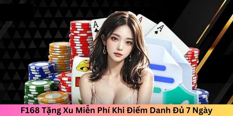 F168 Tặng Xu Miễn Phí Khi Điểm Danh Đủ 7 Ngày 1 F168 Tặng Xu Miễn Phí Khi Điểm Danh Đủ 7 Ngày