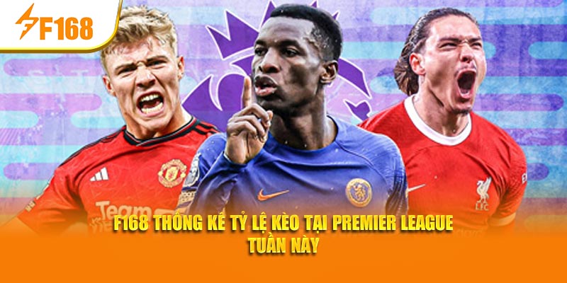 F168 Thống Kê Tỷ Lệ Kèo Tại Premier League Tuần Này 1 F168 Thống Kê Tỷ Lệ Kèo Tại Premier League Tuần Này