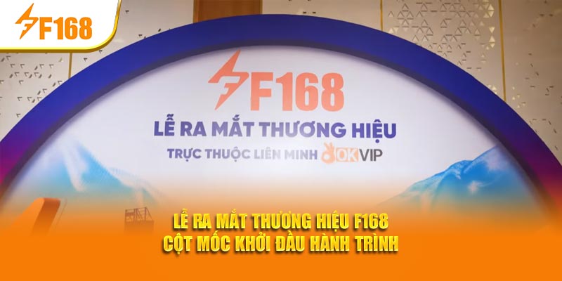 Lễ Ra Mắt Thương Hiệu F168 - Cột Mốc Khởi Đầu Hành Trình 1 Lễ Ra Mắt Thương Hiệu F168 - Cột Mốc Khởi Đầu Hành Trình