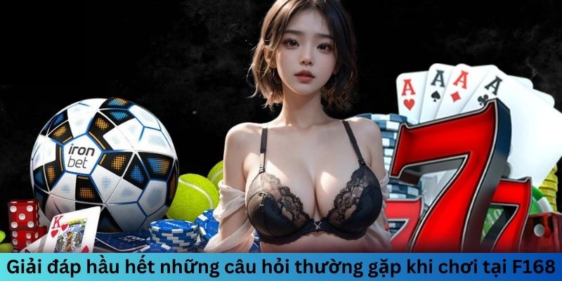 Những Câu Hỏi Thường Gặp Khi Chơi Tại F168 3 Giải đáp hầu hết câu hỏi thường gặp khi đánh tại F168