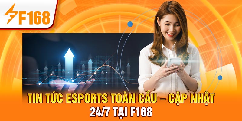 Tin Tức Esports Toàn Cầu – Cập Nhật 24/7 Tại F168 4 Tin tức Esports toàn cầu – Cập nhật đều đặn mỗi ngày tại F168