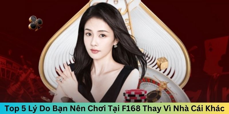 Top 5 Lý Do Bạn Nên Chơi Tại F168 Thay Vì Nhà Cái Khác 1 Top 5 Lý Do Bạn Nên Chơi Tại F168 Thay Vì Nhà Cái Khác